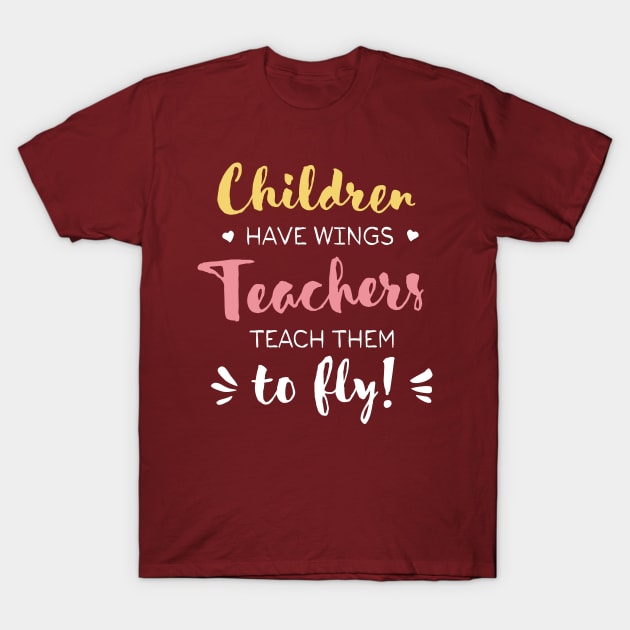 Children have Wings Teachers teach them to Fly - Teacher Appreciation Gifts T-Shirt by BetterManufaktur